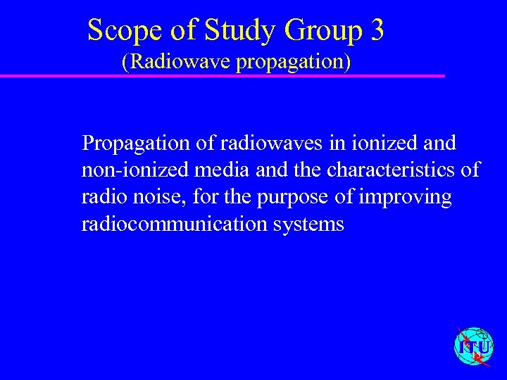 Scope of Study Group 3 (Radiowave propagation) Propagation of radiowaves in ionized and non-ionized