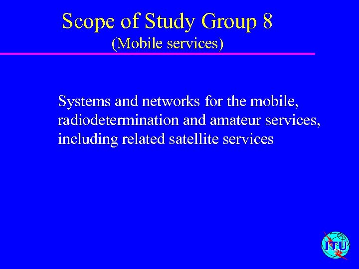 Scope of Study Group 8 (Mobile services) Systems and networks for the mobile, radiodetermination