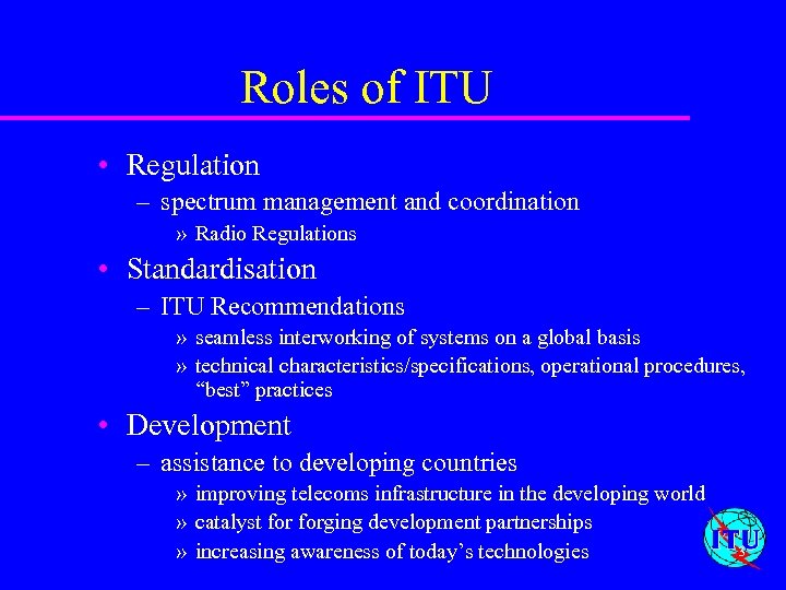 Roles of ITU • Regulation – spectrum management and coordination » Radio Regulations •