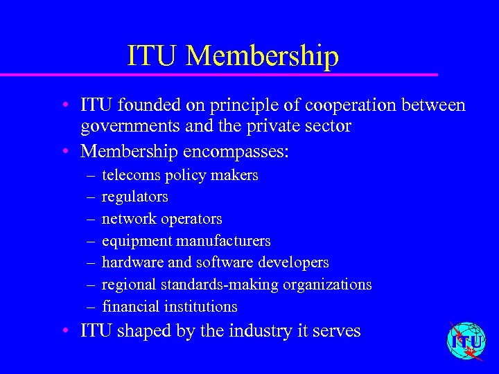 ITU Membership • ITU founded on principle of cooperation between governments and the private