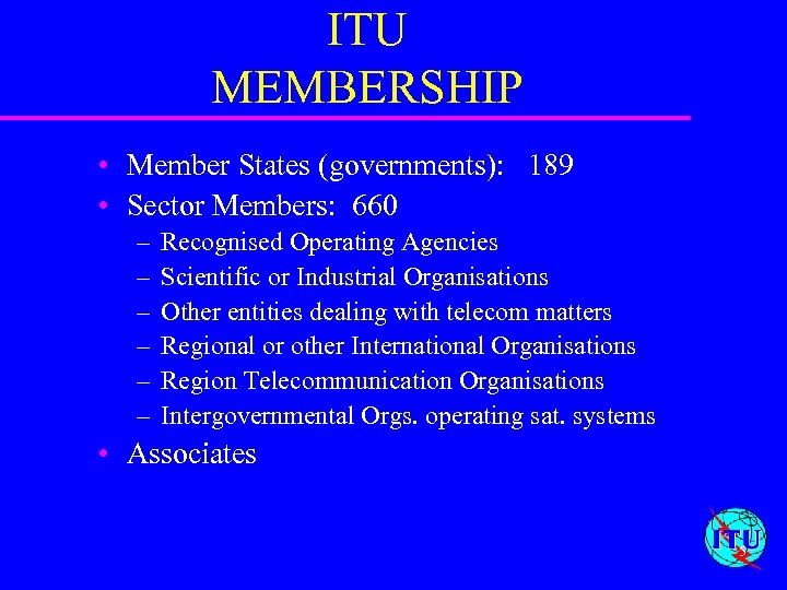 ITU MEMBERSHIP • Member States (governments): 189 • Sector Members: 660 – – –