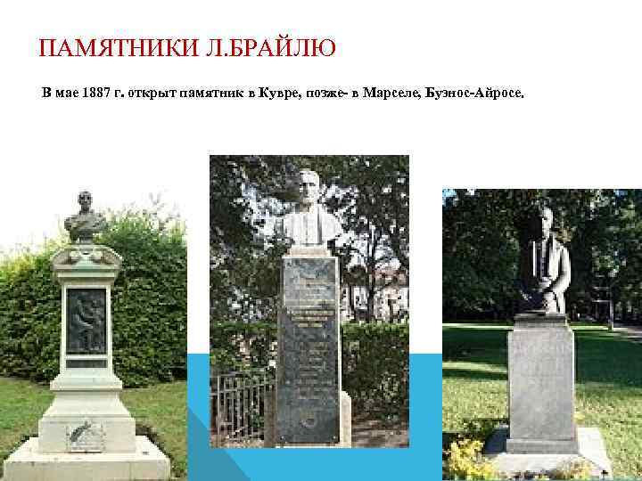 ПАМЯТНИКИ Л. БРАЙЛЮ В мае 1887 г. открыт памятник в Кувре, позже- в Марселе,