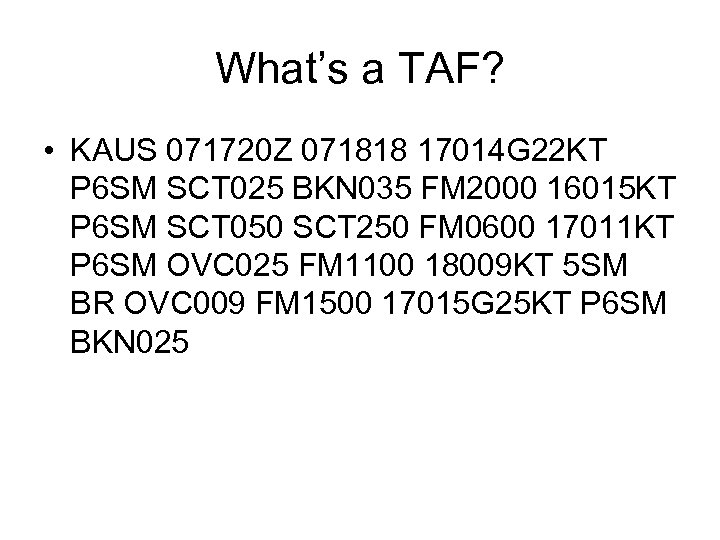 What’s a TAF? • KAUS 071720 Z 071818 17014 G 22 KT P 6