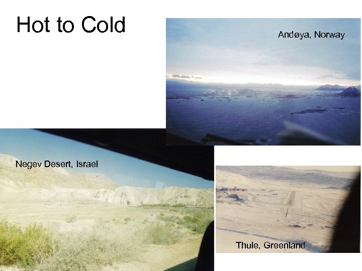 Hot to Cold Andøya, Norway Andoya, Norway Negev Desert, Israel Thule, Greenland 