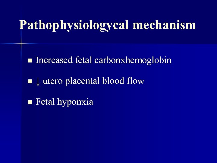 Pathophysiologycal mechanism n Increased fetal carbonxhemoglobin n ↓ utero placental blood flow n Fetal