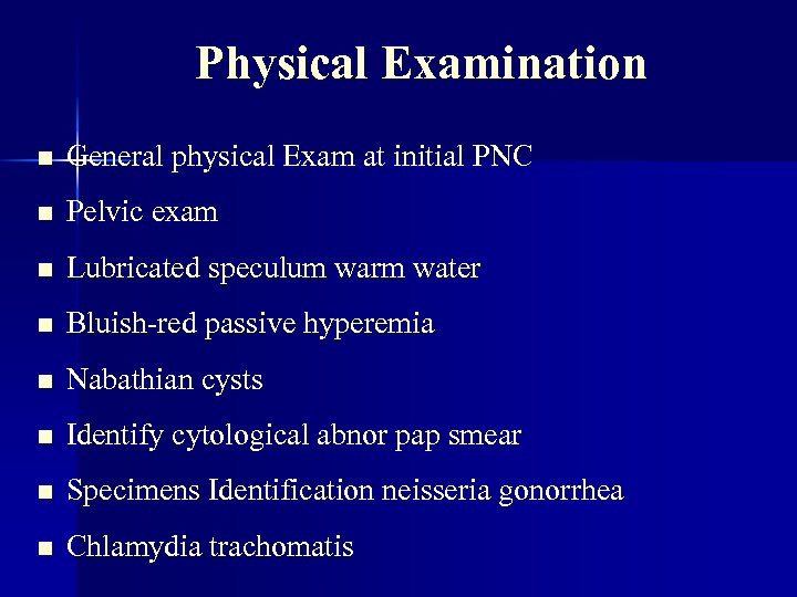 Physical Examination n General physical Exam at initial PNC n Pelvic exam n Lubricated