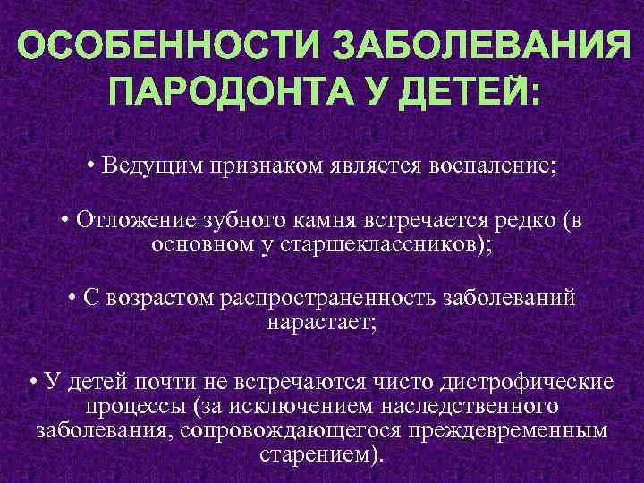 ОСОБЕННОСТИ ЗАБОЛЕВАНИЯ ПАРОДОНТА У ДЕТЕЙ: • Ведущим признаком является воспаление; • Отложение зубного камня