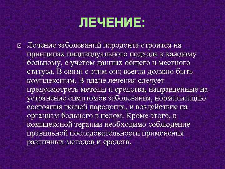 ЛЕЧЕНИЕ: Лечение заболеваний пародонта строится на принципах индивидуального подхода к каждому больному, с учетом