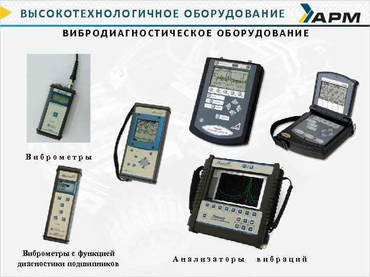 ВЫСОКОТЕХНОЛОГИЧНОЕ ОБОРУДОВАНИЕ ВИБРОДИАГНОСТИЧЕСКОЕ ОБОРУДОВАНИЕ Виброметры с функцией диагностики подшипников Анализаторы вибраций 