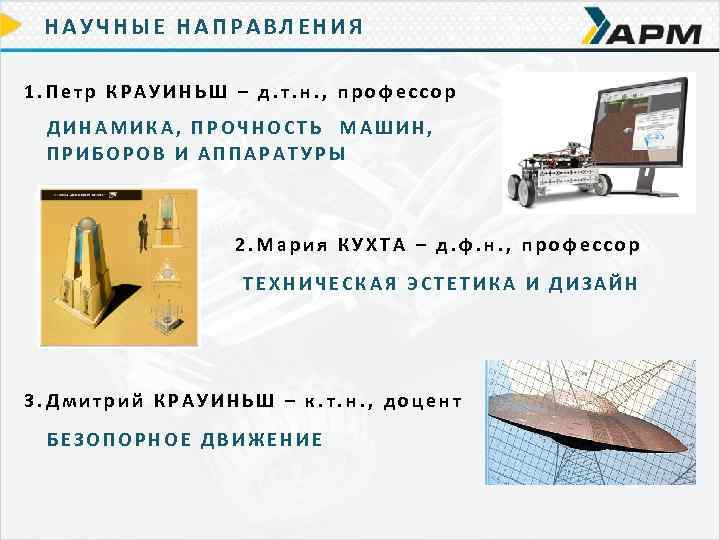 НАУЧНЫЕ НАПРАВЛЕНИЯ 1. Петр КРАУИНЬШ – д. т. н. , профессор ДИНАМИКА, ПРОЧНОСТЬ МАШИН,