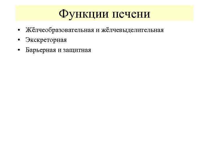 Функции печени • Жёлчеобразовательная и жёлчевыделительная • Экскреторная • Барьерная и защитная 