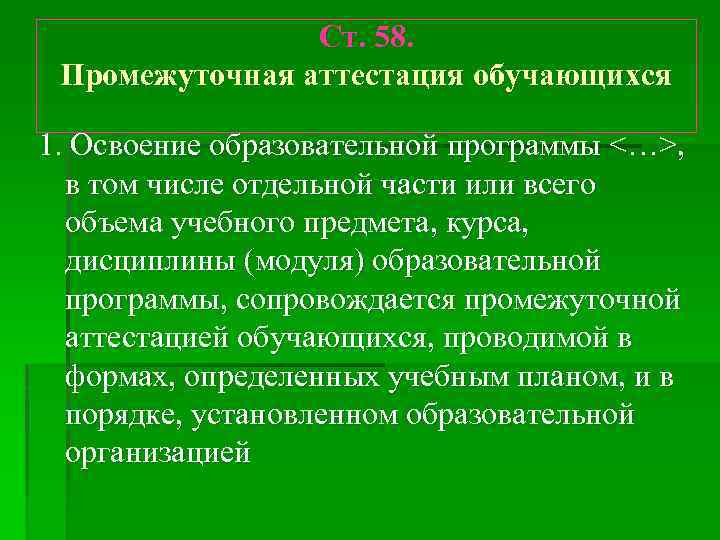 Ст. 58. Промежуточная аттестация обучающихся 1. Освоение образовательной программы <…>, в том числе отдельной