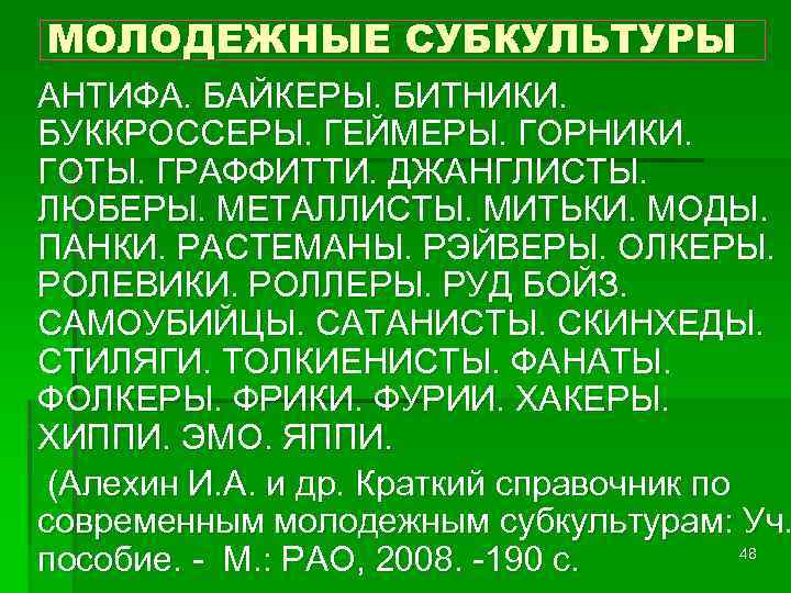 МОЛОДЕЖНЫЕ СУБКУЛЬТУРЫ АНТИФА. БАЙКЕРЫ. БИТНИКИ. БУККРОССЕРЫ. ГЕЙМЕРЫ. ГОРНИКИ. ГОТЫ. ГРАФФИТТИ. ДЖАНГЛИСТЫ. ЛЮБЕРЫ. МЕТАЛЛИСТЫ. МИТЬКИ.