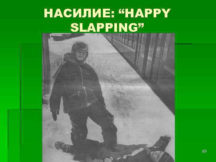 НАСИЛИЕ: “HAPPY SLAPPING” 49 