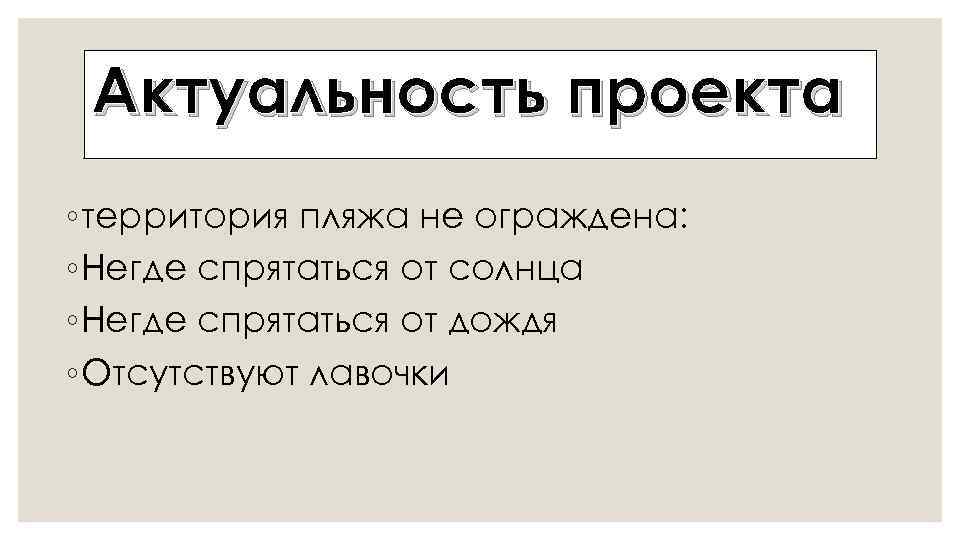 Актуальность проекта ◦ территория пляжа не ограждена: ◦ Негде спрятаться от солнца ◦ Негде