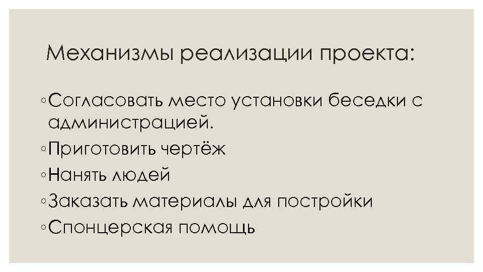 Механизмы реализации проекта: ◦ Согласовать место установки беседки с администрацией. ◦ Приготовить чертёж ◦