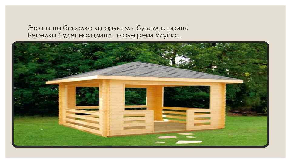 Это наша беседка которую мы будем строить! Беседка будет находится возле реки Улуйка. 