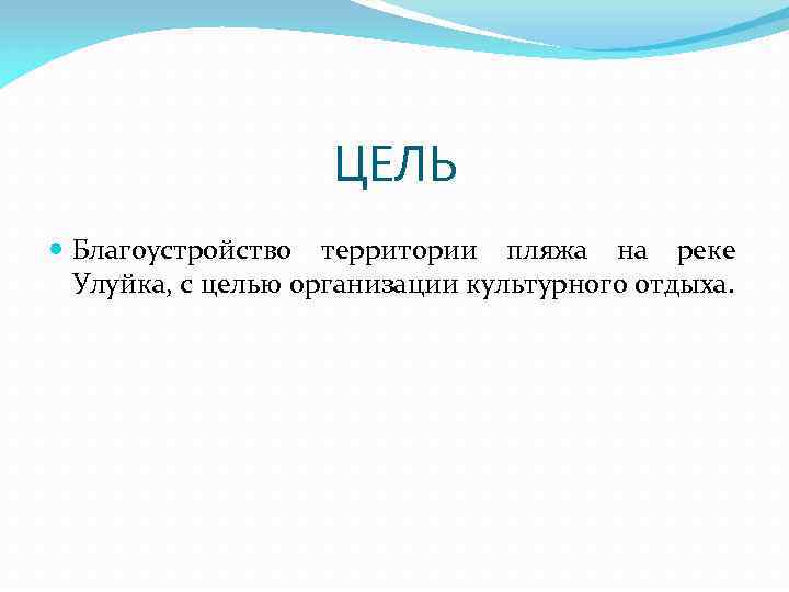 ЦЕЛЬ Благоустройство территории пляжа на реке Улуйка, с целью организации культурного отдыха. 