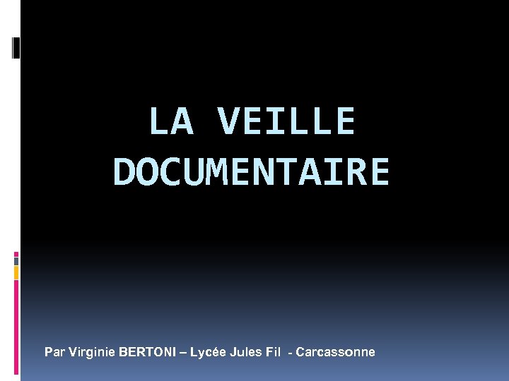 LA VEILLE DOCUMENTAIRE Par Virginie BERTONI – Lycée Jules Fil - Carcassonne 