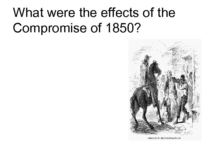 What were the effects of the Compromise of 1850? 