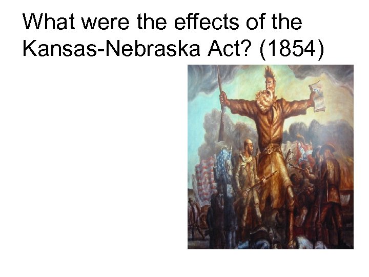 What were the effects of the Kansas-Nebraska Act? (1854) 