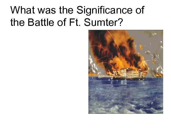What was the Significance of the Battle of Ft. Sumter? 