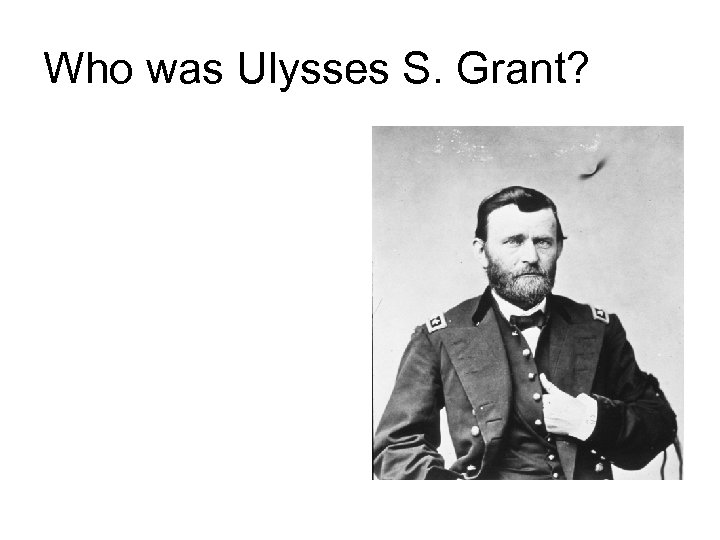 Who was Ulysses S. Grant? 