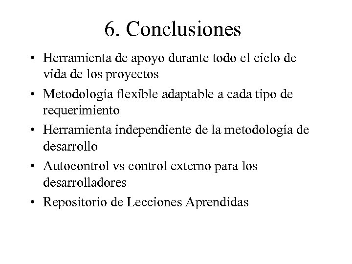 6. Conclusiones • Herramienta de apoyo durante todo el ciclo de vida de los