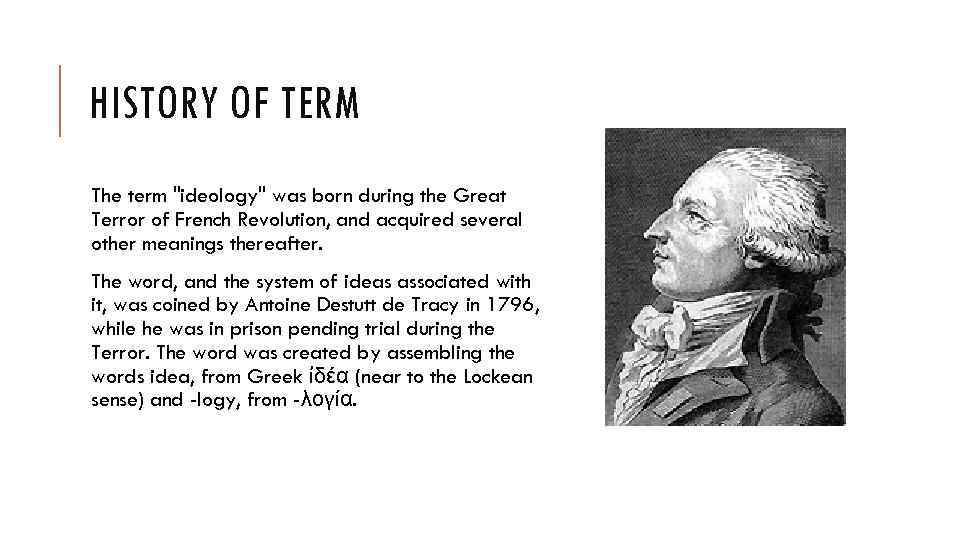 HISTORY OF TERM The term "ideology" was born during the Great Terror of French