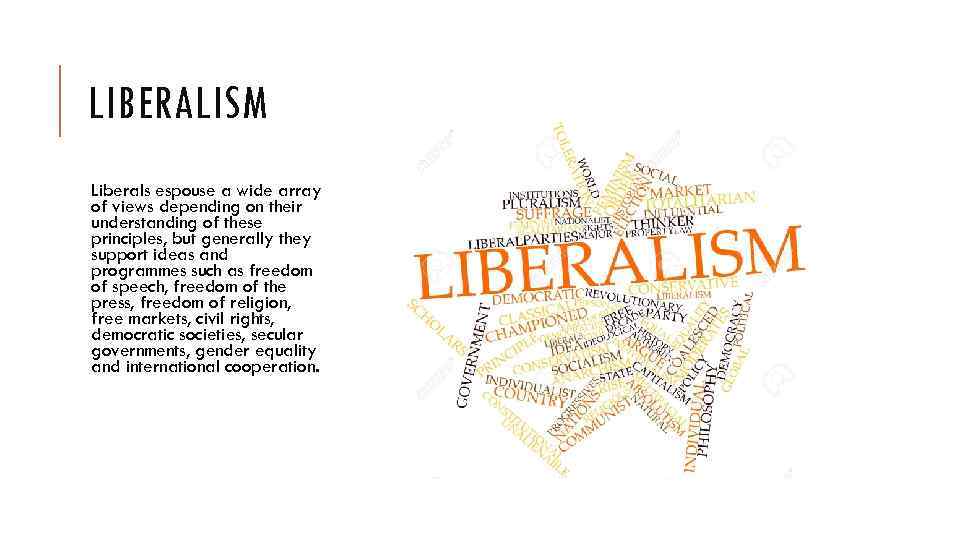 LIBERALISM Liberals espouse a wide array of views depending on their understanding of these