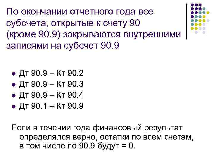 По окончании отчетного года все субсчета, открытые к счету 90 (кроме 90. 9) закрываются