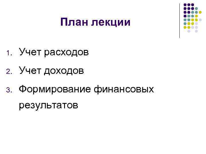 План лекции 1. Учет расходов 2. Учет доходов 3. Формирование финансовых результатов 