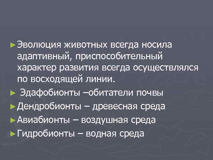 ► Эволюция животных всегда носила адаптивный, приспособительный характер развития всегда осуществлялся по восходящей линии.