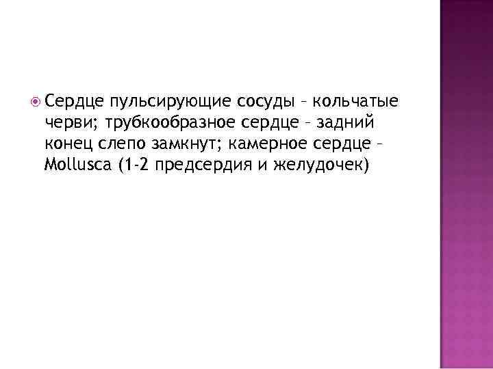  Сердце пульсирующие сосуды – кольчатые черви; трубкообразное сердце – задний конец слепо замкнут;