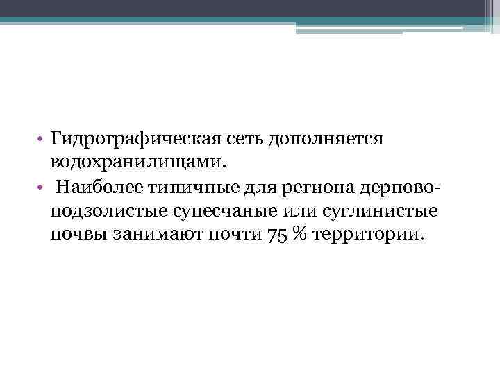  • Гидрографическая сеть дополняется водохранилищами. • Наиболее типичные для региона дерново подзолистые супесчаные