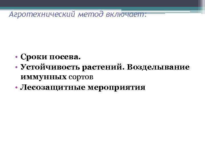 Агротехнический метод включает: • Сроки посева. • Устойчивость растений. Возделывание иммунных сортов • Лесозащитные