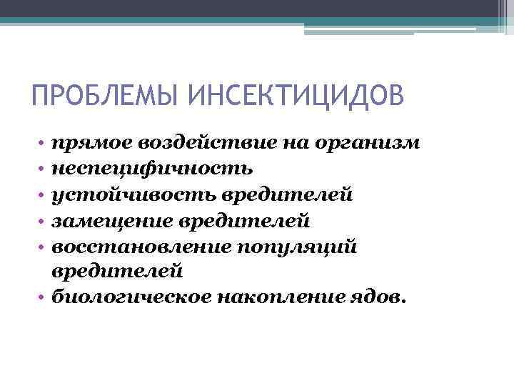 ПРОБЛЕМЫ ИНСЕКТИЦИДОВ • • • прямое воздействие на организм неспецифичность устойчивость вредителей замещение вредителей