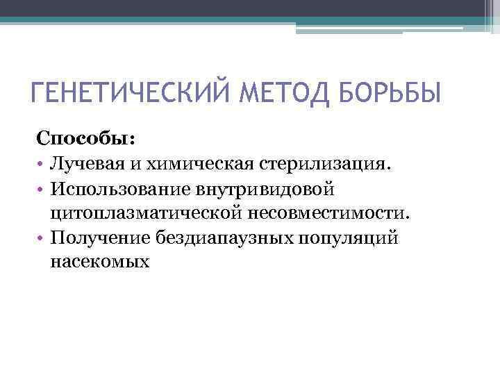 ГЕНЕТИЧЕСКИЙ МЕТОД БОРЬБЫ Способы: • Лучевая и химическая стерилизация. • Использование внутривидовой цитоплазматической несовместимости.