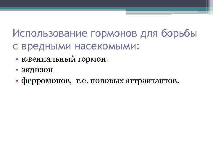 Использование гормонов для борьбы с вредными насекомыми: • ювениальный гормон. • экдизон • ферромонов,