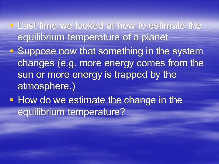 § Last time we looked at how to estimate the equilibrium temperature of a