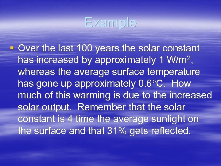 Example § Over the last 100 years the solar constant has increased by approximately