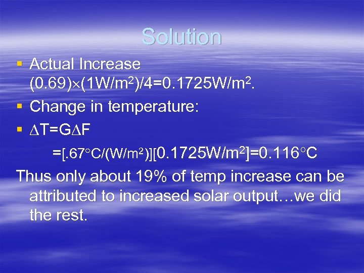 Solution § Actual Increase (0. 69) (1 W/m 2)/4=0. 1725 W/m 2. § Change