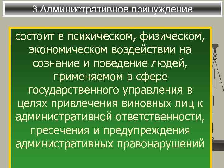 3. Административное принуждение состоит в психическом, физическом, экономическом воздействии на сознание и поведение людей,