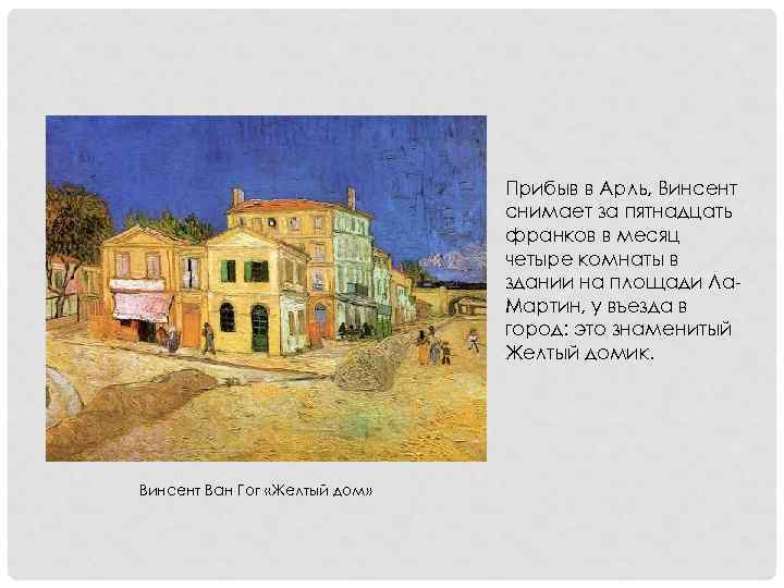 Прибыв в Арль, Винсент снимает за пятнадцать франков в месяц четыре комнаты в здании