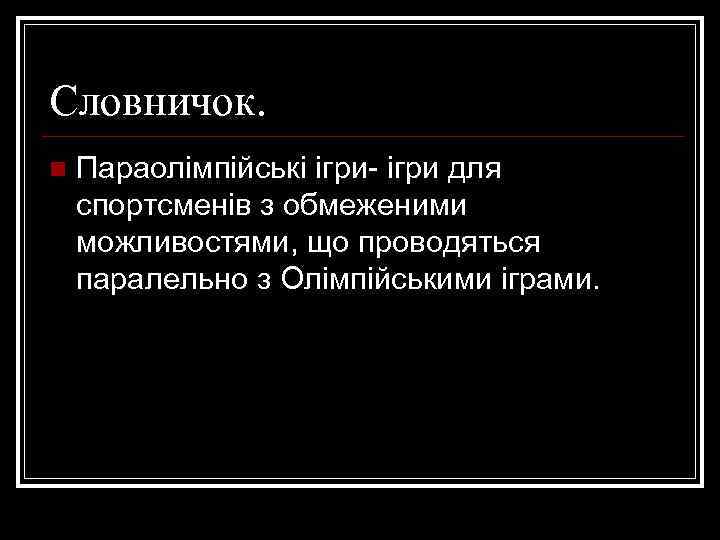 Словничок. n Параолімпійські ігри- ігри для спортсменів з обмеженими можливостями, що проводяться паралельно з