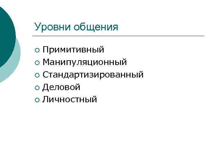 Уровни общения Примитивный ¡ Манипуляционный ¡ Стандартизированный ¡ Деловой ¡ Личностный ¡ 