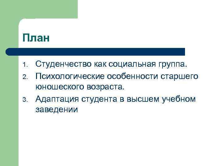 План 1. 2. 3. Студенчество как социальная группа. Психологические особенности старшего юношеского возраста. Адаптация