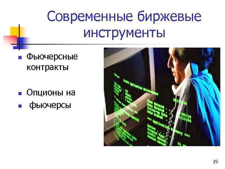 Современные биржевые инструменты n n n Фьючерсные контракты Опционы на фьючерсы 25 