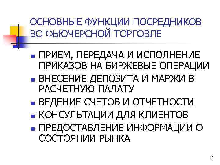 ОСНОВНЫЕ ФУНКЦИИ ПОСРЕДНИКОВ ВО ФЬЮЧЕРСНОЙ ТОРГОВЛЕ n n n ПРИЕМ, ПЕРЕДАЧА И ИСПОЛНЕНИЕ ПРИКАЗОВ