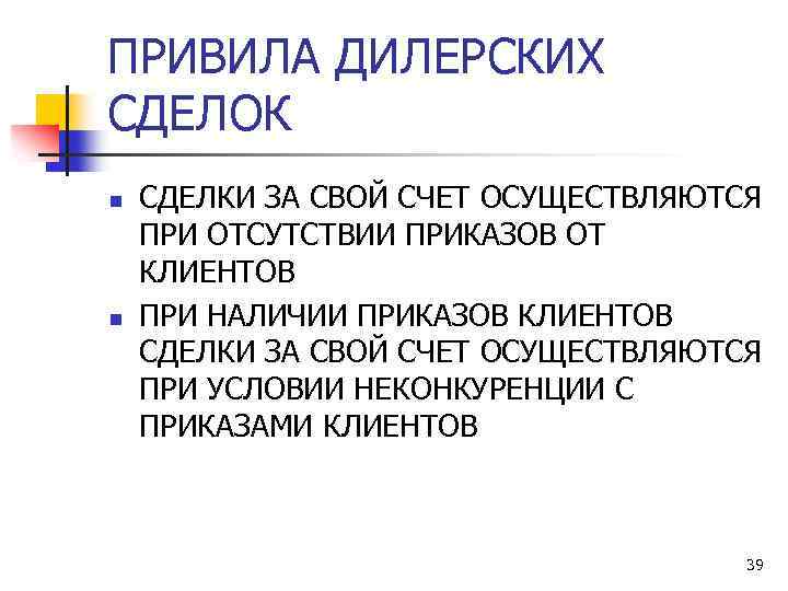 ПРИВИЛА ДИЛЕРСКИХ СДЕЛОК n n СДЕЛКИ ЗА СВОЙ СЧЕТ ОСУЩЕСТВЛЯЮТСЯ ПРИ ОТСУТСТВИИ ПРИКАЗОВ ОТ